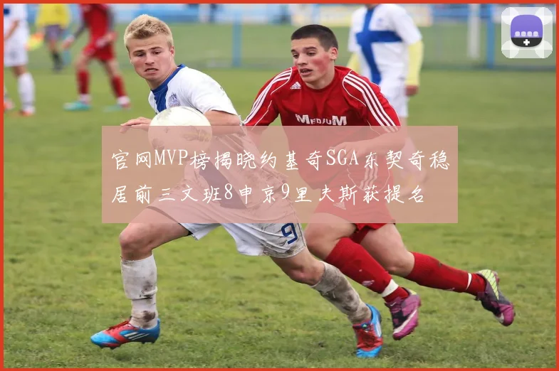 官网MVP榜揭晓约基奇SGA东契奇稳居前三文班8申京9里夫斯获提名